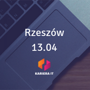 Kariera IT w Rzeszowie - 13 kwiecień 2019